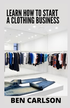 Paperback Learn How To Start A Clothing Business: Everything You Need To Know Book