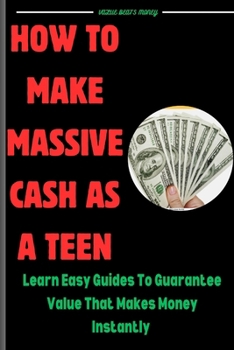 Paperback How to make massive cash as a teen: learn easy guides that guarantee value that attracts money Book