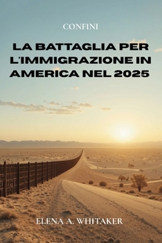 Confini: La Battaglia per l'Immigrazione in America nel 2025: Dentro la Politica, le Persone e le Lotte di Potere che Modellano la Crisi del Confine Statunitense