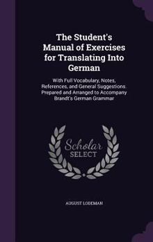 Hardcover The Student's Manual of Exercises for Translating Into German: With Full Vocabulary, Notes, References, and General Suggestions. Prepared and Arranged Book