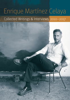 Paperback Enrique Martínez Celaya: Collected Writings and Interviews, 2010-2017 Book