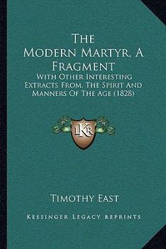 Paperback The Modern Martyr, A Fragment: With Other Interesting Extracts From, The Spirit And Manners Of The Age (1828) Book