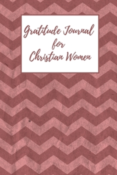 Gratitude Journal for Christian Women: Includes Quotes from Scripture and Inspiring phrases in Beautiful Lettering and Coloring Pages surrounding the ... Burgundy chevron (Vintage Feel Journals)