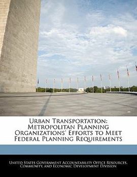 Paperback Urban Transportation: Metropolitan Planning Organizations' Efforts to Meet Federal Planning Requirements Book