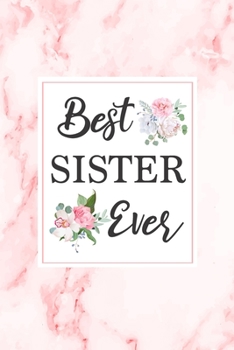 Best Sister Ever: Beautiful Sister Gift Notebook Floral Pink Marble Blank Lined Journal Birthday Gift for Sister, Novelty Sibling Gifts