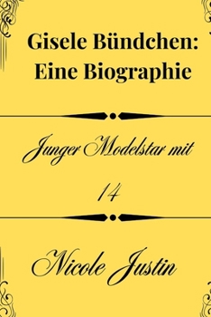 Gisele Bündchen: Eine Biographie: Junger Modelstar mit 14 (German Edition)