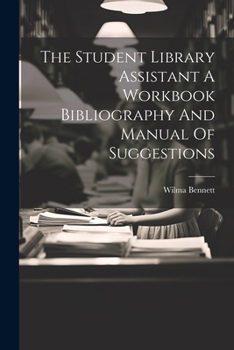 Paperback The Student Library Assistant A Workbook Bibliography And Manual Of Suggestions Book