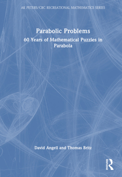 Parabolic Problems: 60 Years of Mathematical Puzzles in Parabola (AK Peters/CRC Recreational Mathematics Series)