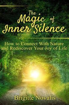 Paperback The Magic of Inner Silence: How to Connect With Nature and Rediscover Your Joy of Life Book