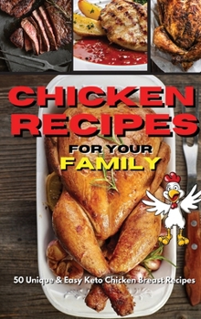 Chicken Recipes for Your Family: 50 Unique And Easy Keto Chicken Breast Recipes