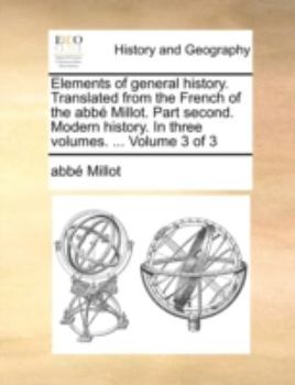 Paperback Elements of General History. Translated from the French of the ABBE Millot. Part Second. Modern History. in Three Volumes. ... Volume 3 of 3 Book