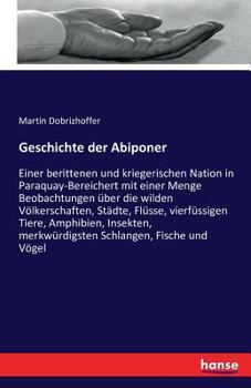 Paperback Geschichte der Abiponer: Einer berittenen und kriegerischen Nation in Paraquay-Bereichert mit einer Menge Beobachtungen über die wilden Völkers [German] Book