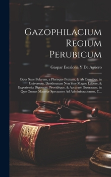 Hardcover Gazophilacium Regium Perubicum: Opus Sane Pulcrum, a Plerisque Petitum, & Ab Omnibus, in Universum, Desideratum Non Sine Magno Labore, & Experientia D [Latin] Book