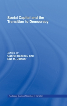 Social Capital and the Transition to Democracy (Routledge Studies of Societies in Transition, 20)
