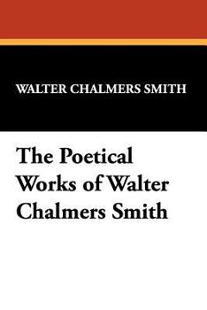 The Poetical Works Of Walter C. Smith...