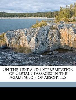 Paperback On the Text and Interpretation of Certain Passages in the Agamemnon of Aeschylus Book