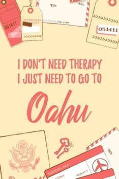 I Don't Need Therapy I Just Need To Go To Oahu: 6x9" Dot Bullet Travel Notebook/Journal Funny Gift Idea For Travellers, Explorers, Backpackers, Campers, Tourists, Holiday Memory Book