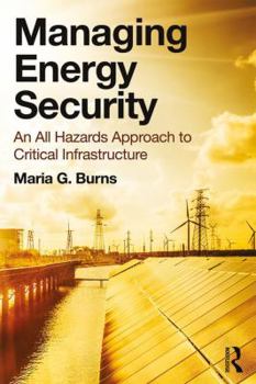 Hardcover Managing Energy Security: An All Hazards Approach to Critical Infrastructure Book