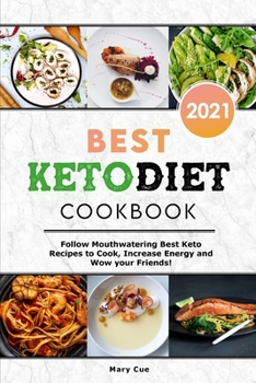 Best Keto Diet Cookbook 2021: Follow Mouthwatering Best Keto Recipes to Cook, Increase Energy and Wow your Friends!
