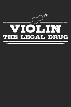Violin - The legal drug: 6 x 9 Lined Ruled Notebook Journal Gift For Violinists And Violin Players (108 Pages)