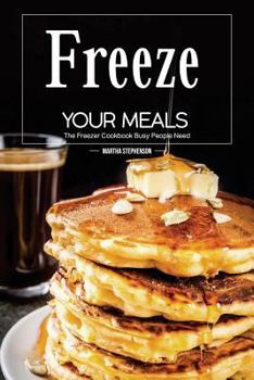 Paperback Freeze Your Meals: The Freezer Cookbook Busy People Need Book