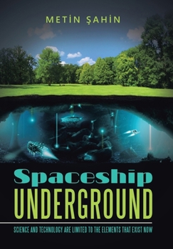 Hardcover Spaceship Underground: Science and Technology Are Limited to the Elements That Exist Now Book