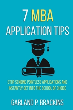 Paperback 7 MBA Application Tips: Stop Sending Pointless Applications And Instantly Get Into The School Of Choice Book