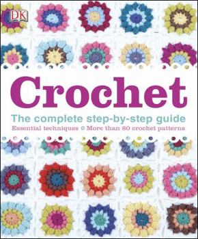 Hardcover Crochet: The Complete Step-By-Step Guide, Essential Techniques, More Than 80 Crochet Patt Book
