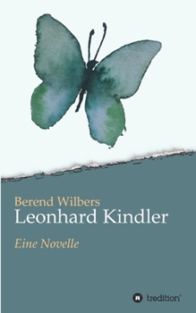 Leonhard Kindler - Eine Geschichte auf den Spuren des dunkelsten Kapitels deutscher Geschichte in der Gegenwart: Eine Novelle