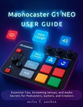 Paperback Maonocaster G1 NEO User Guide: Essential Tips, Streaming Setups, and Audio Secrets for Podcasters, Gamers, and Creators Book
