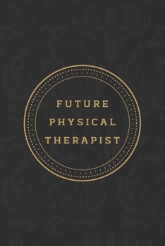 Future Physical Therapist: A Blank Journal Notebook for Physical Therapist