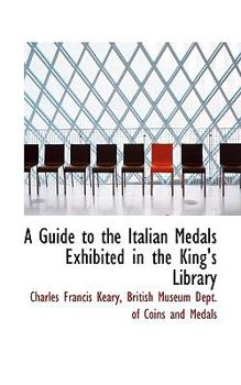 A Guide to the Italian Medals Exhibited in the King's Library