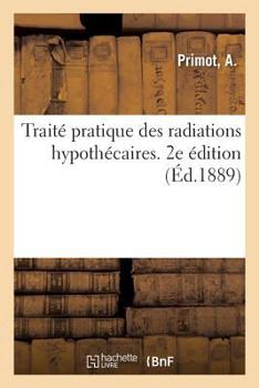 Paperback Traité Pratique Des Radiations Hypothécaires. 2e Édition [French] Book