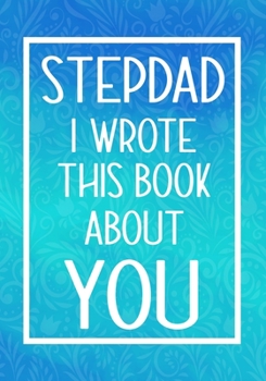 Paperback Stepdad I Wrote This Book About You: Fill In The Blank With Prompts About What I Love About My Stepdad, Perfect For Your Stepdad's Birthday, Father's Book