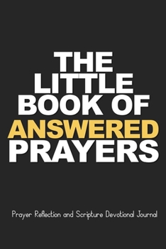 The Little Book of Answered Prayers: Prayer Reflection and Scripture Devotional Journal: Grow in God and Faith. Give Praise and Meditate on the Gospel ... to use and write down thoughts and requests.
