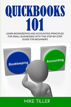 Paperback QuickBooks 101: Learn Bookkeeping and Accounting Principles for Small Business with this Step-by-Step Guide for Beginners Book