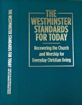 Hardcover The Westminster Standards for Today: Recovering the Church and Worship for Everyday Christian Living Book