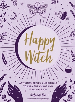 Hardcover Happy Witch: Activities, Spells, and Rituals to Calm the Chaos and Find Your Joy Book