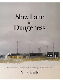 Hardcover Slow Lane to Dungeness: Coast Encounters: A Journey through Art and Thought Along the Kent Coast Book