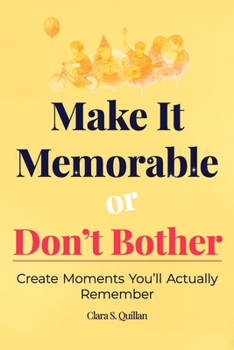 Paperback Make It Memorable or Don't Bother: Create Moments You'll Actually Remember Book