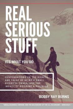 Paperback Real Serious Stuff: It's What You Do.: Conversations on the Dignity and Value of Being a Small Business Owner Book