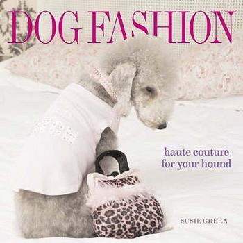 Hardcover Dog Fashion: Haute Couture for Your Hound. Susie Green Book