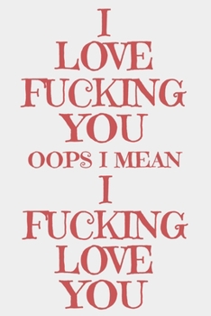 Paperback I Love Fucking You Oops I Mean I Fucking Love You: Funny Valentine's Day Blank Lined Notebook Book