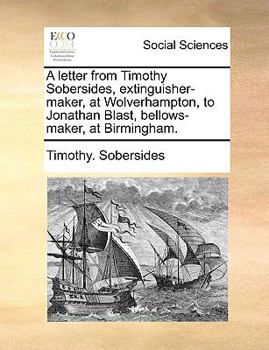 Paperback A Letter from Timothy Sobersides, Extinguisher-Maker, at Wolverhampton, to Jonathan Blast, Bellows-Maker, at Birmingham. Book