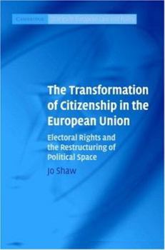 The Transformation of Citizenship in the European Union: Electoral Rights and the Restructuring of Political Space - Book  of the Cambridge Studies in European Law and Policy