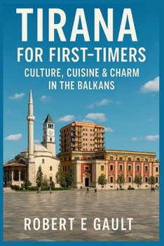 Paperback Tirana for First-Timers: Culture, Cuisine & Charm in the Balkans Book