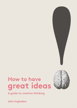 Paperback How to Have Great Ideas: A Guide to Creative Thinking Book