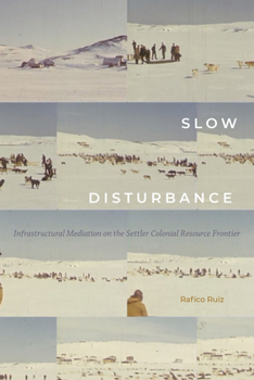 Hardcover Slow Disturbance: Infrastructural Mediation on the Settler Colonial Resource Frontier Book