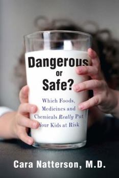 Hardcover Dangerous or Safe?: Which Foods, Medicines, and Chemicals Really Put Your Kids at Risk Book