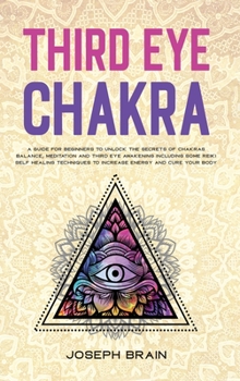 Hardcover Third Eye Chakra: A Guide for Beginners to Unlock The Secrets of Chakras Balance, Meditation and Third Eye Awakening Including Some Reik Book